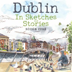 Front cover of 'Dublin In Sketches and Stories' by Roisin Cure